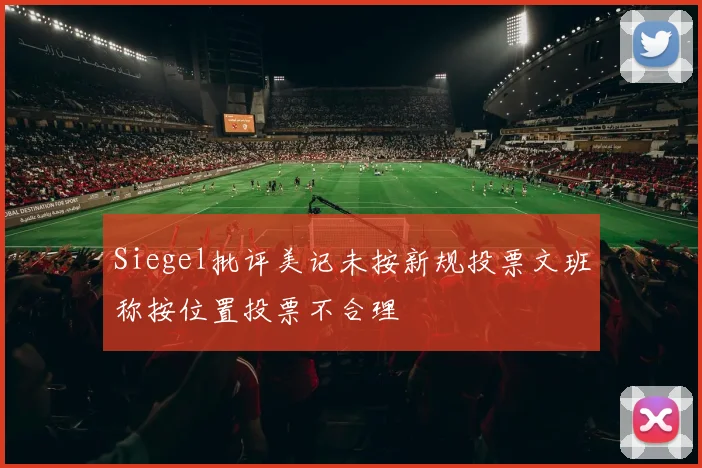 Siegel批评美记未按新规投票文班称按位置投票不合理
